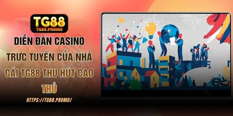 Diễn Đàn Casino Trực Tuyến Của Nhà Cái TG88 Thu Hút Cao Thủ