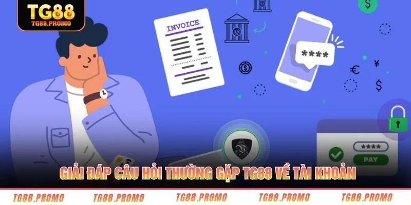 Giải đáp câu hỏi thường gặp TG88 về tài khoản